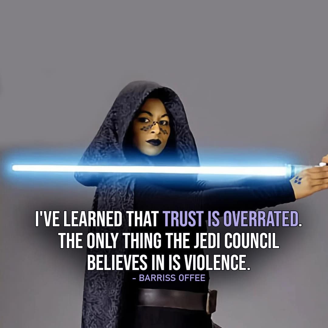 One of the best quotes by Barriss Offee from the Star Wars Universe | “I’ve learned that trust is overrated. The only thing the Jedi Council believes in is violence.” (to Anakin, Star Wars: The Clone Wars – Ep. 5×20)
