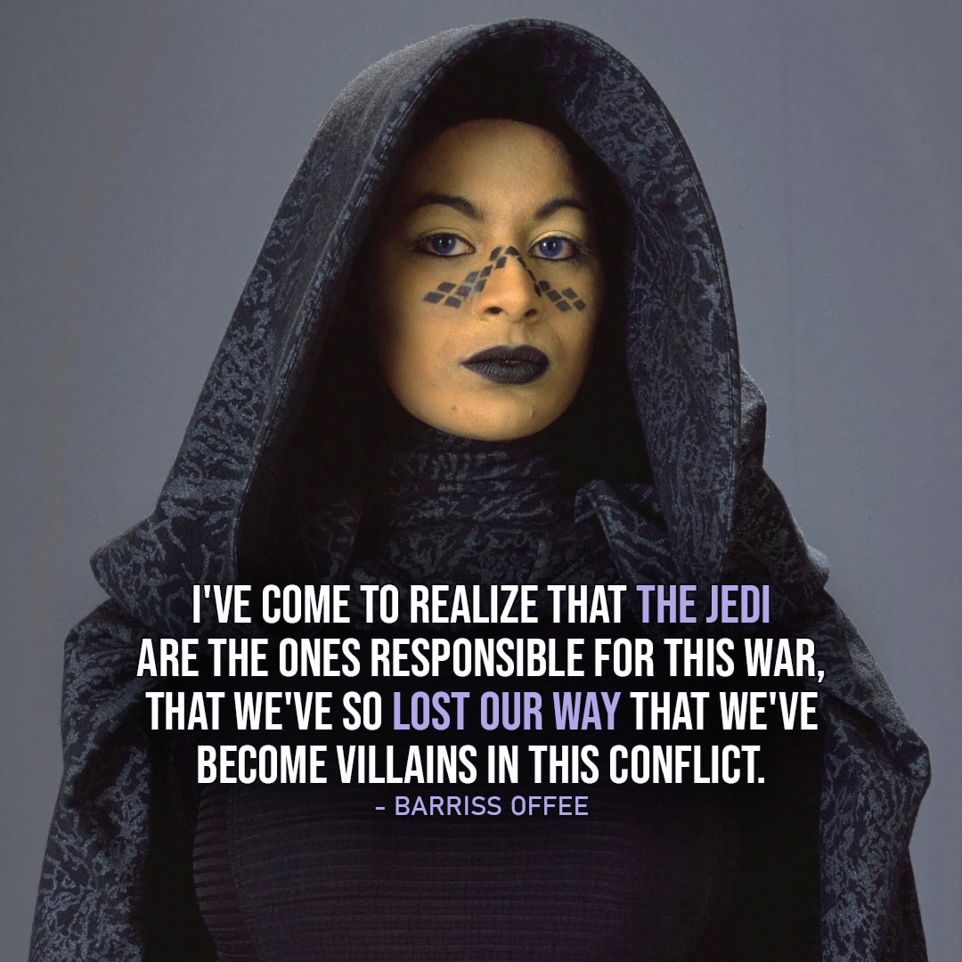 One of the best quotes by Barriss Offee from the Star Wars Universe | "I've come to realize what many people in the Republic have come to realize, that the Jedi are the ones responsible for this war, that we've so lost our way that we've become villains in this conflict, that we are the ones that should be put on trial, all of us!" (Star Wars: The Clone Wars - Ep. 5x20)
