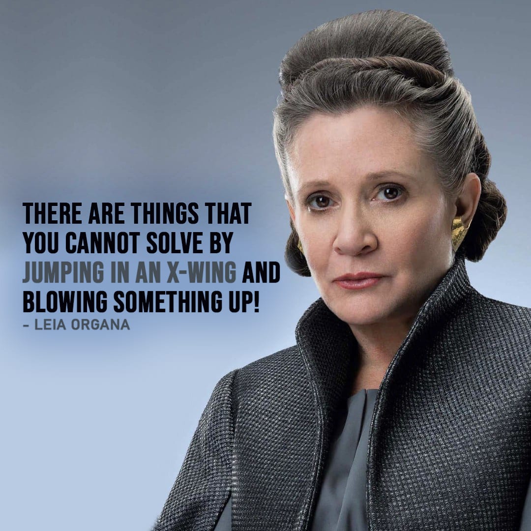 One of the best quotes by Leia Organa from the Star Wars Universe | “There are things that you cannot solve by jumping in an X-wing and blowing something up!” (to Poe, Star Wars: Episode VIII – The Last Jedi)