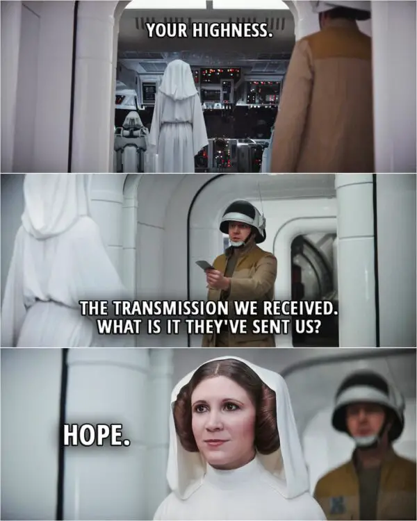 Quote from Rogue One: A Star Wars Story (2016, movie) | Captain Antilles: Your highness. The transmission we received. What is it they've sent us? Leia Organa: Hope.
