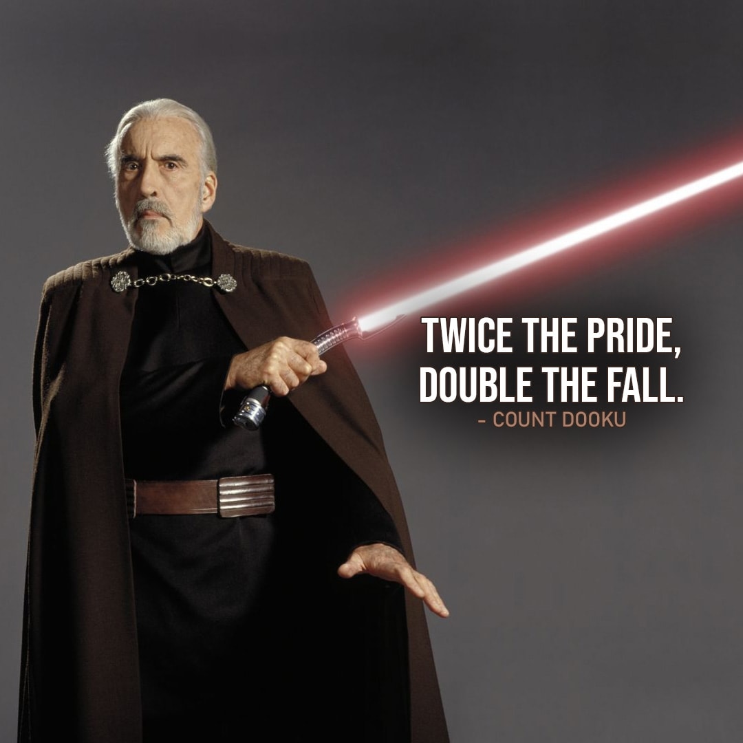One of the best quotes by Count Dooku from the Star Wars Universe | “Twice the pride, double the fall.” (to Anakin, Star Wars: Episode III – Revenge of the Sith)