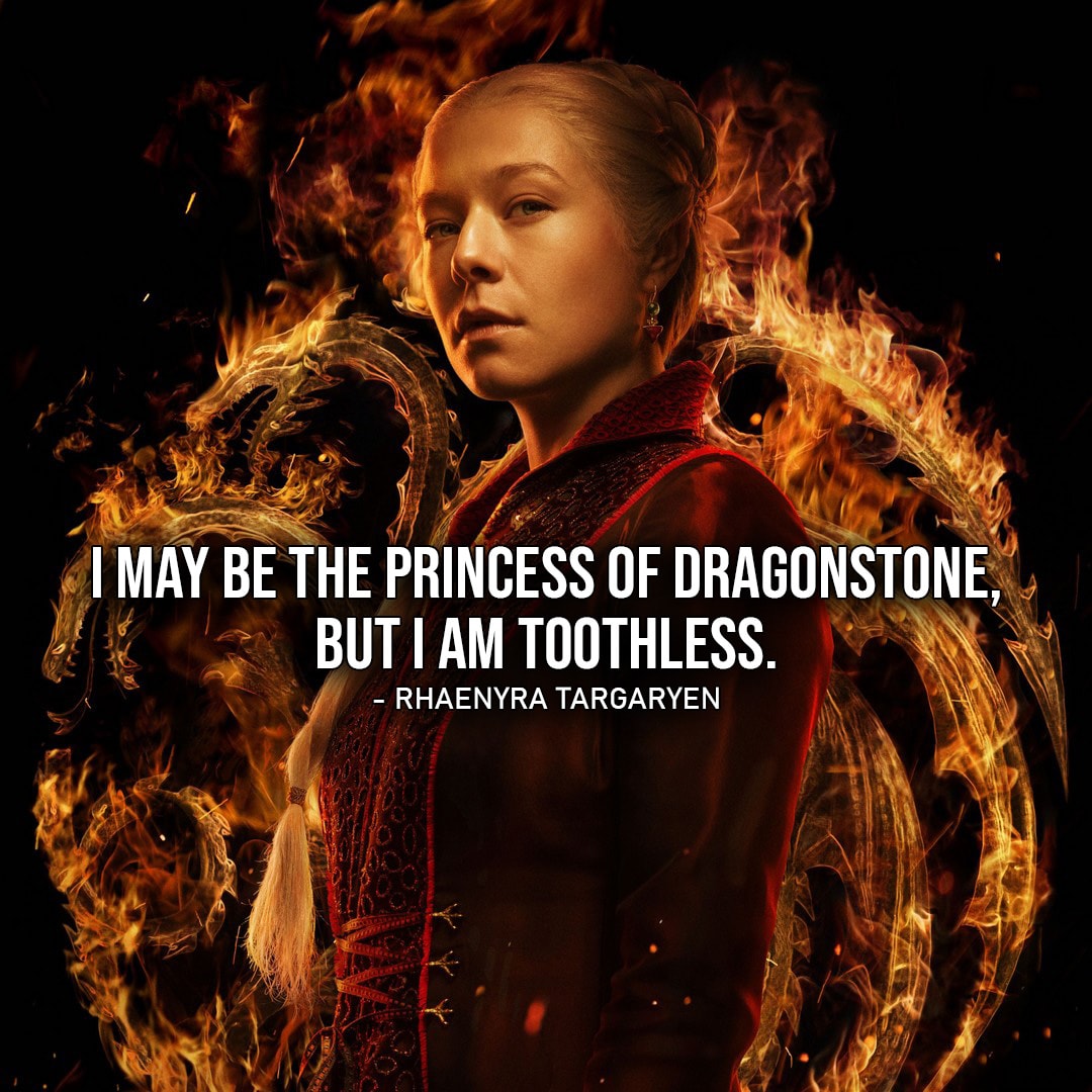 One of the best quotes by Rhaenyra Targaryen from House of the Dragon | I may be the Princess of Dragonstone, but I am toothless.