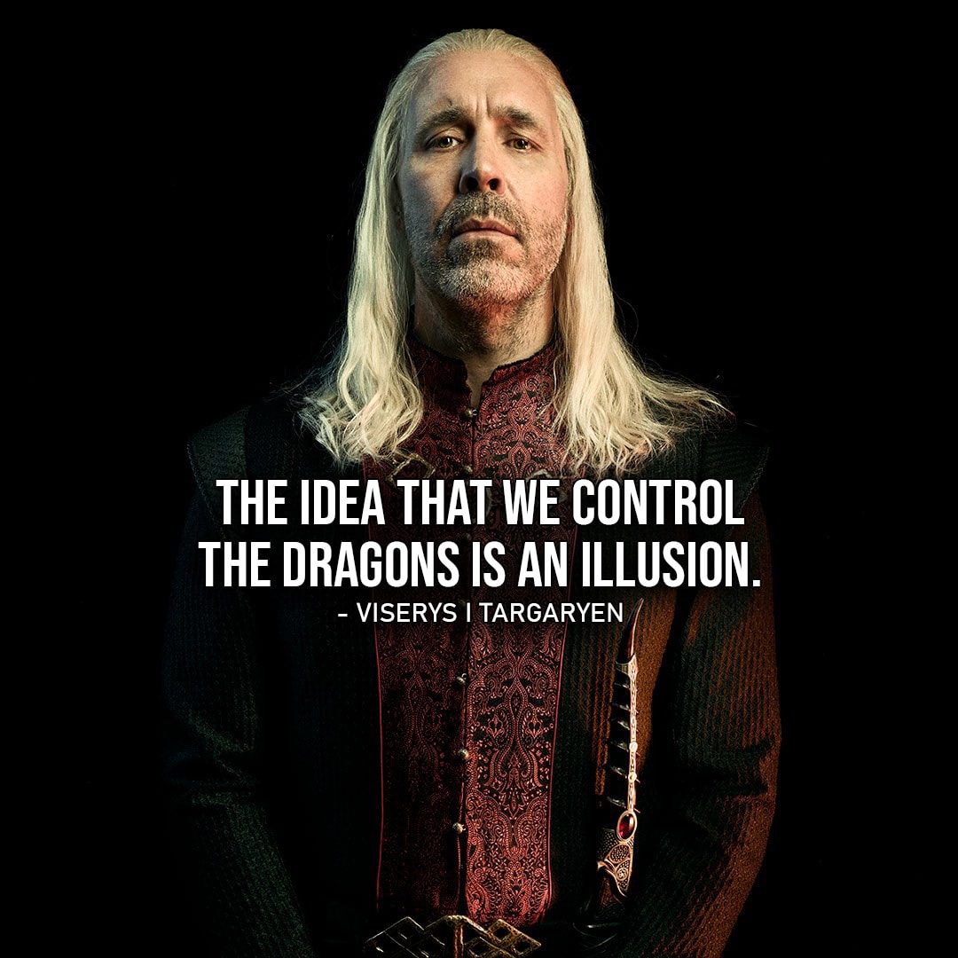 One of the best quotes by Viserys I Targaryen from House of the Dragon | The idea that we control the dragons is an illusion.