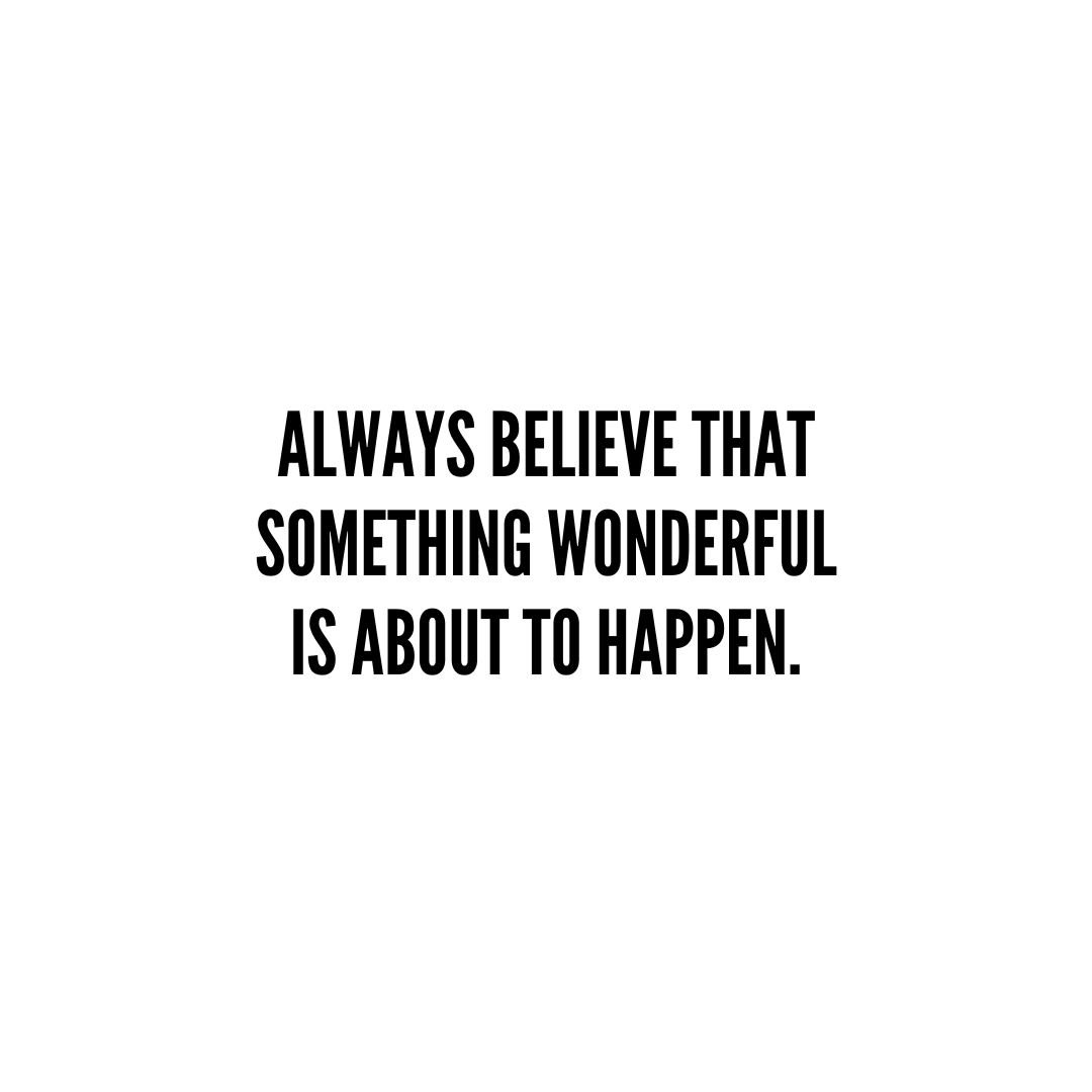 Inspirational Quote | Always believe that something wonderful is about to happen. – Unknown