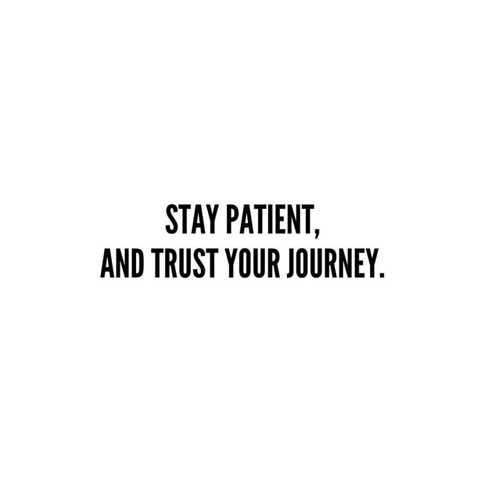 Inspirational Quote | Stay patient, and trust your journey. - Unknown