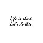 Motivational Quote | Life is short. Let's do this. - Unknown