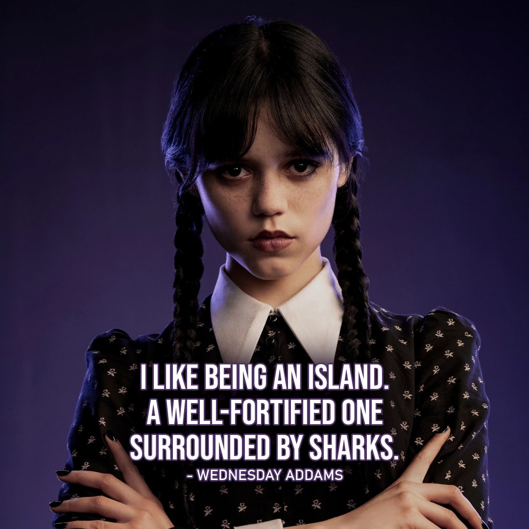 One of the best quotes by Wednesday Addams from the series Wednesday | "I like being an island. A well-fortified one surrounded by sharks." (Ep. 1x02)