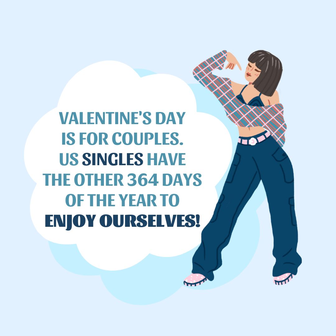 Anti-Valentine’s Day Quote: “Valentine’s Day is for couples. Us singles have the other 364 days of the year to enjoy ourselves!”