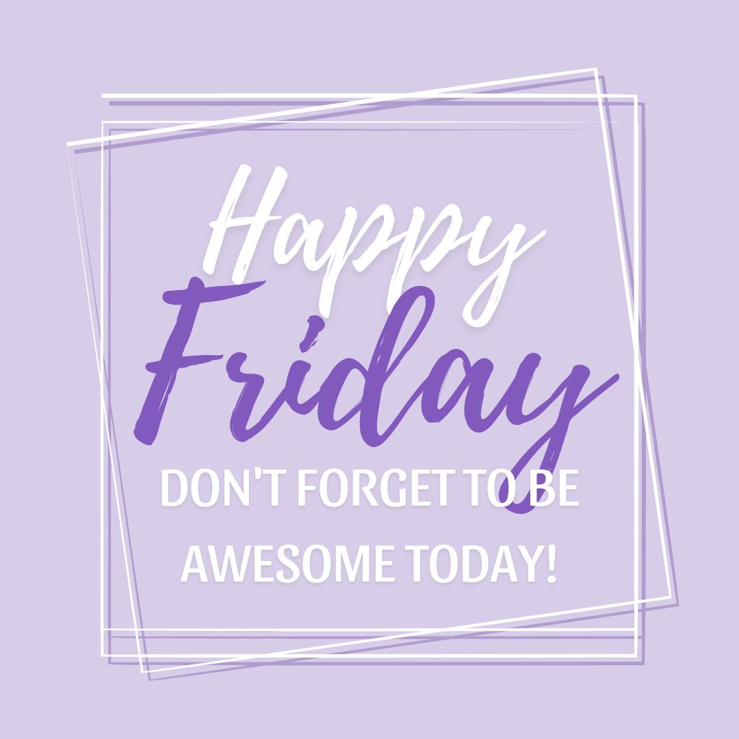 Friday Quotes: Happy Friday – Don’t forget to be awesome today.
