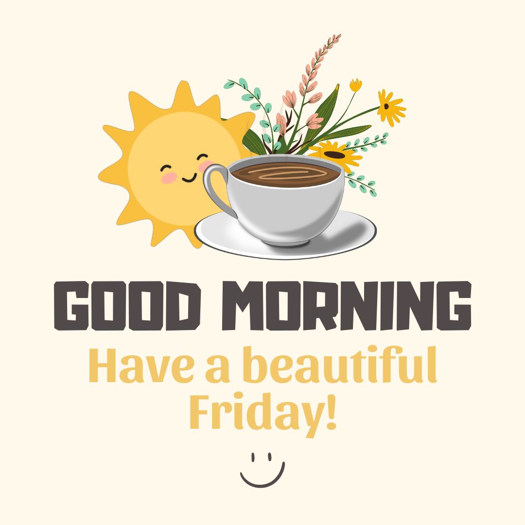 Friday Quotes: Good morning – Have a beautiful Friday.
