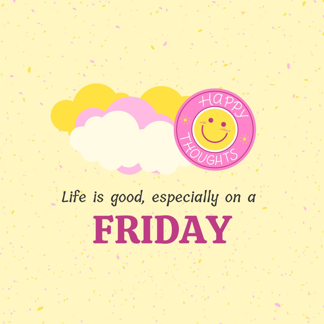 Friday Quotes: Friday Positivity – “Life is good, especially on a Friday.” – Unknown