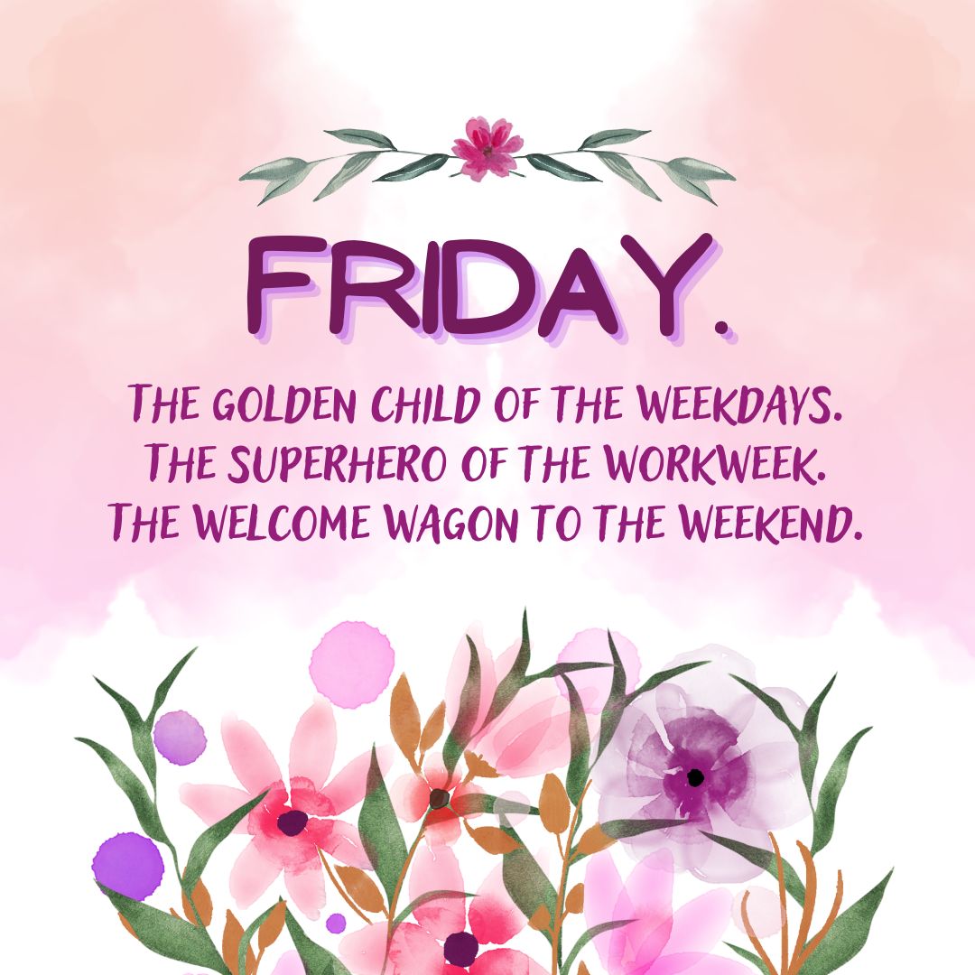 Friday Quotes: Friday Positivity – “Friday. The golden child of the weekdays. The superhero of the workweek. The welcome wagon to the weekend.” – Unknown