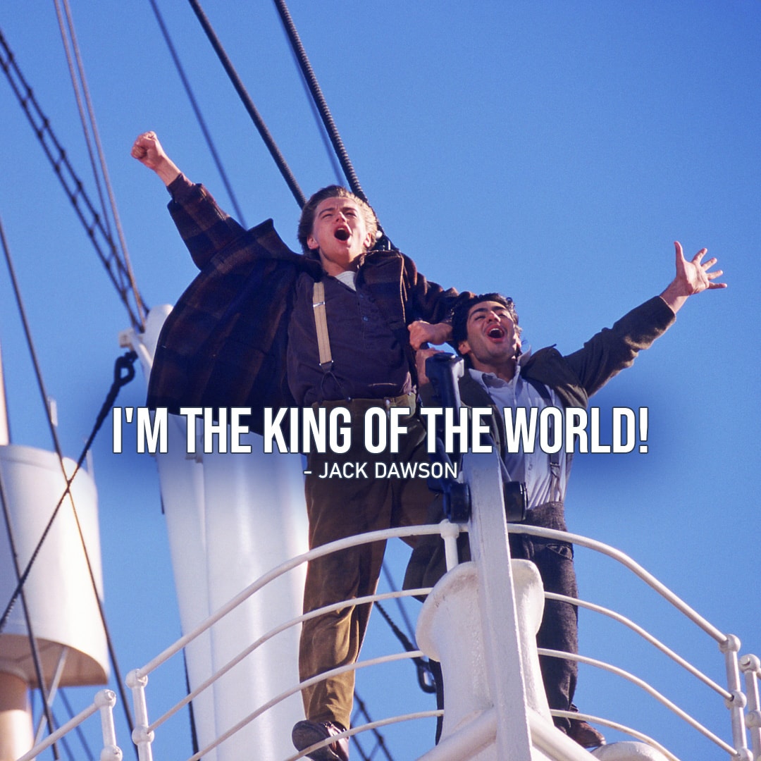 One of the best quotes by Jack Dawson from Titanic | "I'm the king of the world!"