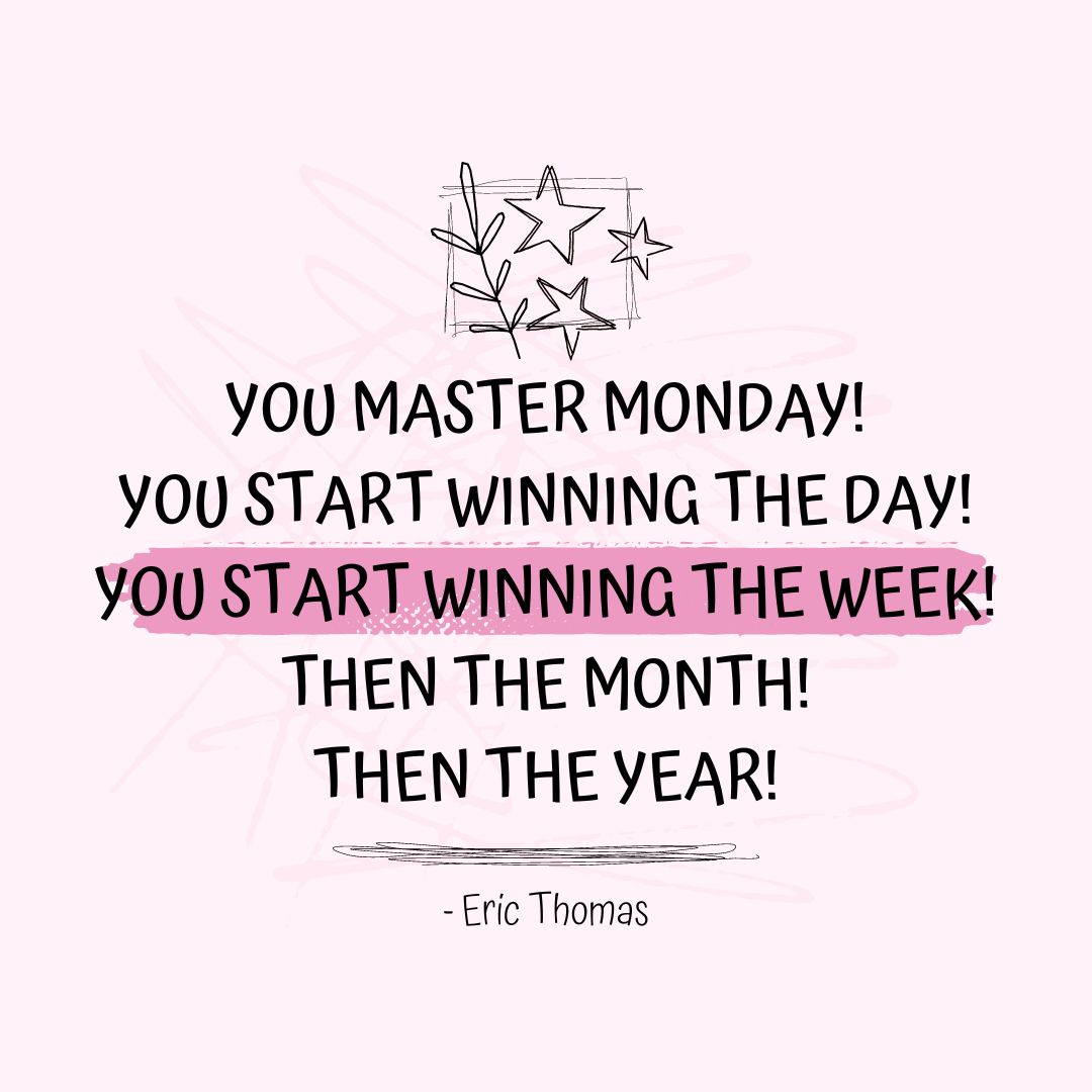 Monday Quotes: Monday Motivation: “You master Monday! You start winning the day! You start winning the week! Then the month! Then the year!” – Eric Thomas