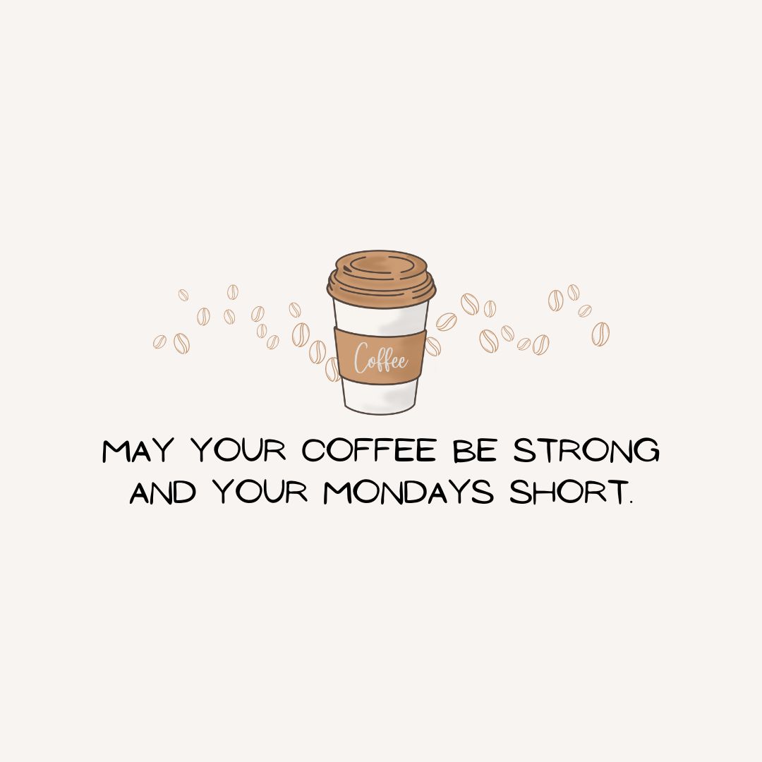 Monday Quotes: Monday Sarcasm – “May your coffee be strong and your Mondays short.” – Unknown