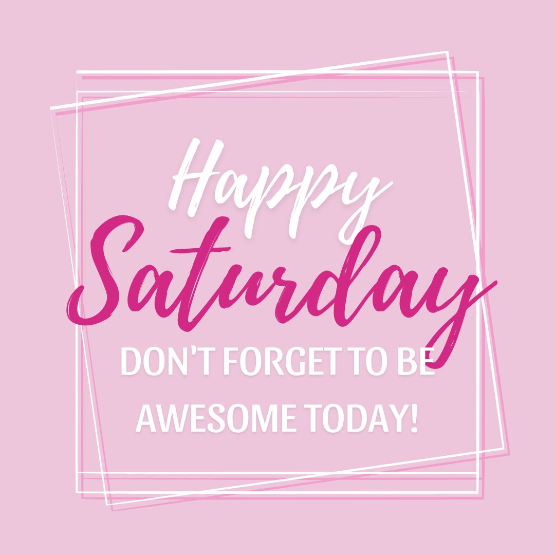Saturday Quotes: Happy Saturday – Don’t forget to be awesome today.
