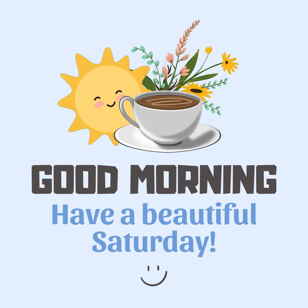 Saturday Quotes: Good morning – Have a beautiful Saturday.