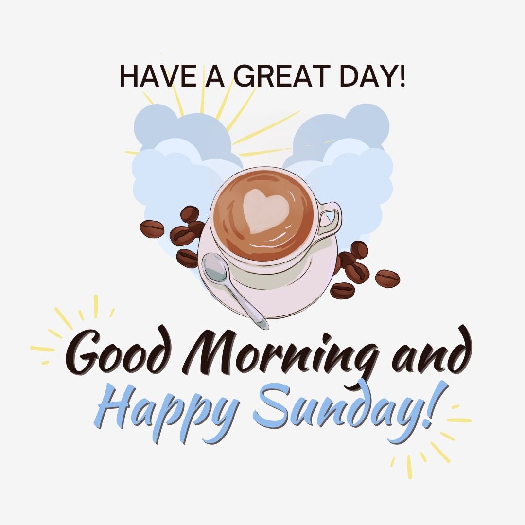 Sunday Quotes: Good morning and happy Sunday – Have a great day.