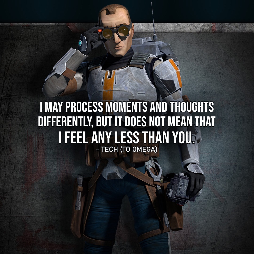 One of the best quotes by Tech from the Star Wars Universe | "I may process moments and thoughts differently, but it does not mean that I feel any less than you." (to Omega, Star Wars: The Bad Batch - Ep. 2x09)