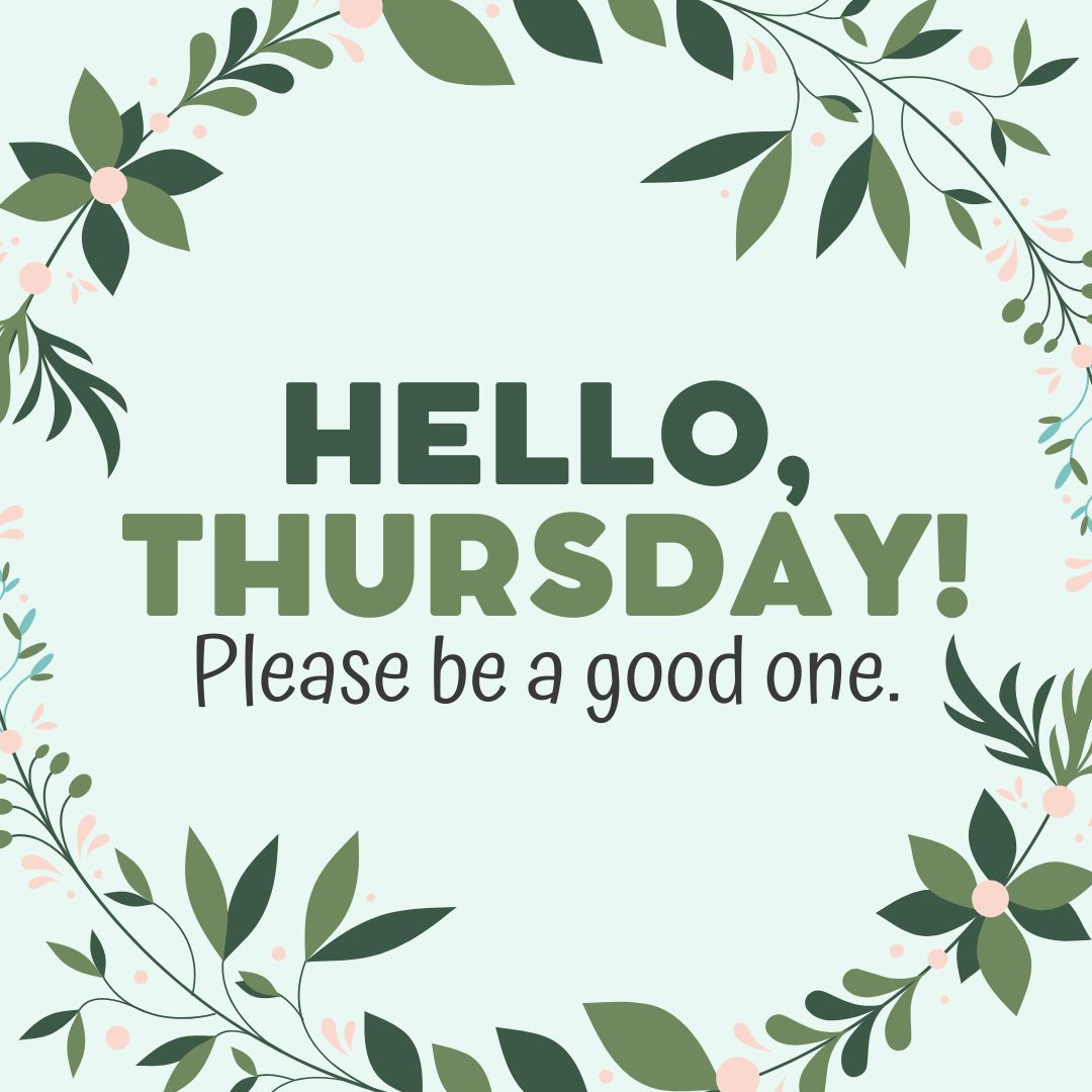 Thursday Quotes: Hello Thursday – Please be a good one.