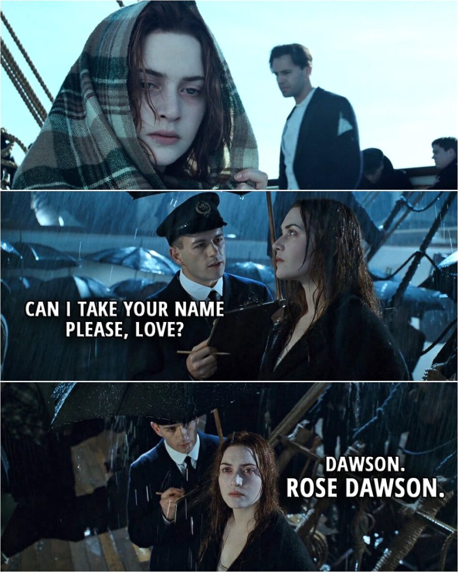 Quote from Titanic (1997) | Carpathia's Officer: Can I take your name please, love? Rose: Dawson. Rose Dawson.