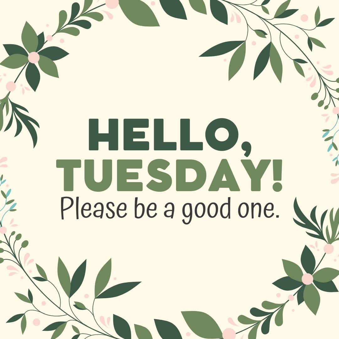 Tuesday Quotes: Hello, Tuesday! – Please be a good one.