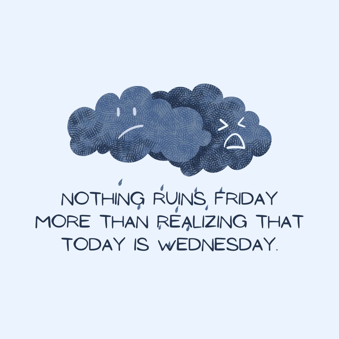 Wednesday Quotes: Wednesday Sarcasm – “Nothing ruins Friday more than realizing that today is Wednesday.” – Unknown