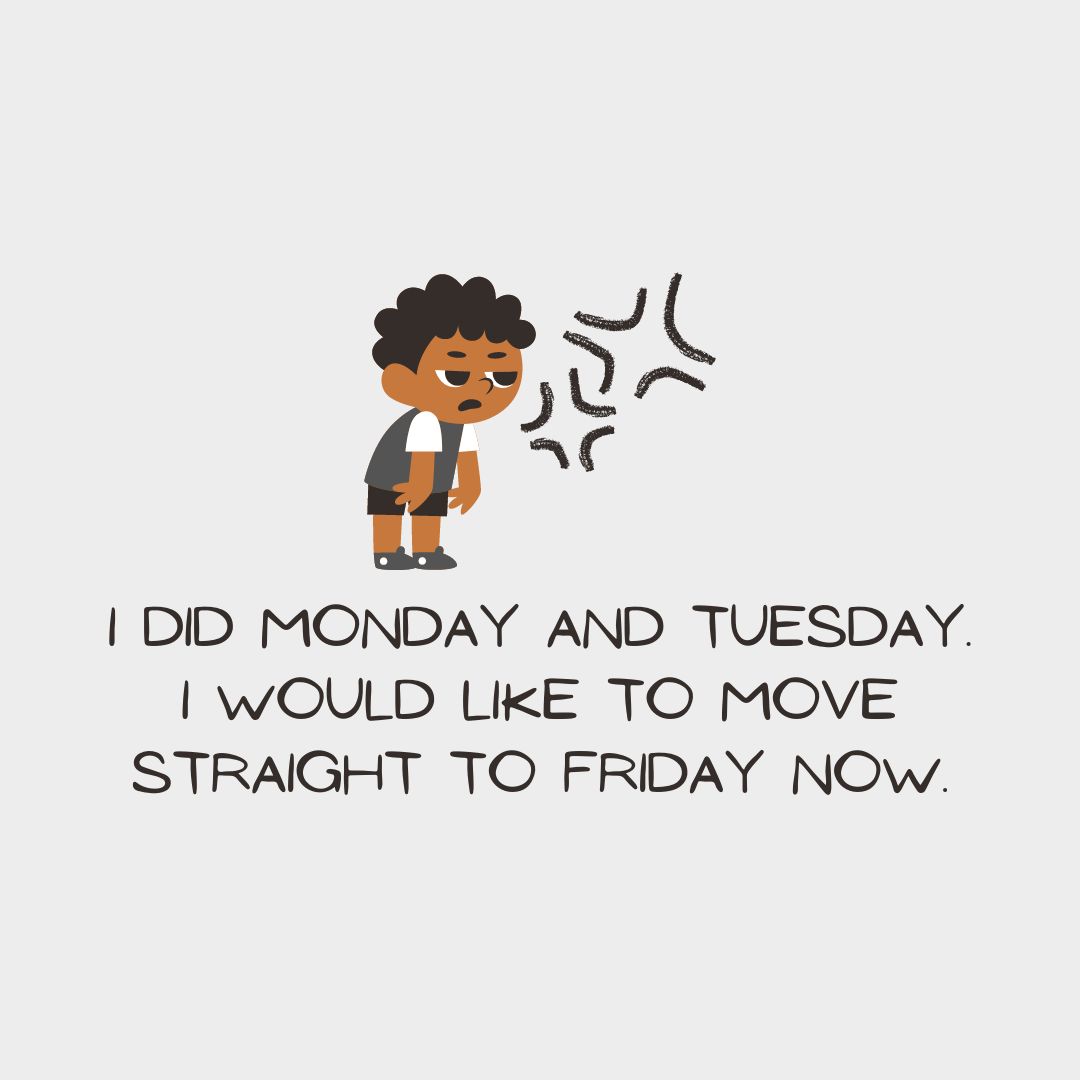 Wednesday Quotes: Wednesday Sarcasm – “I did Monday and Tuesday. I would like to move straight to Friday now.” – Unknown