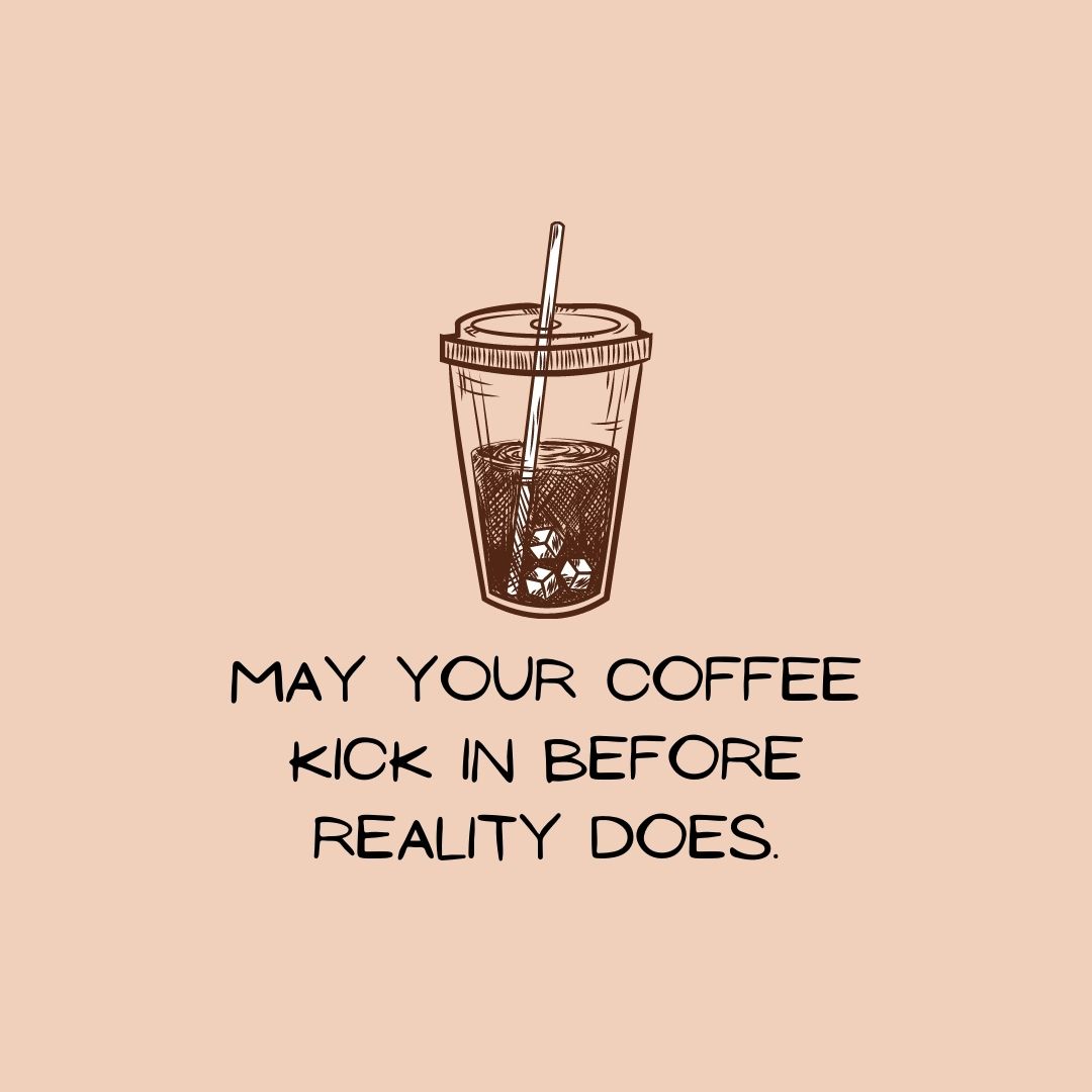 Coffee Quotes: "May your coffee kick in before reality does."