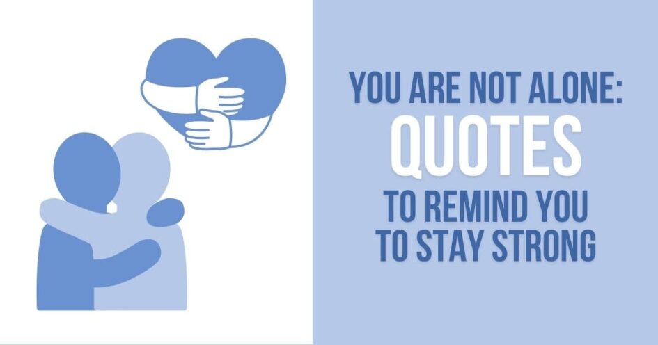 You are Not Alone Quotes to Remind You to Stay Strong