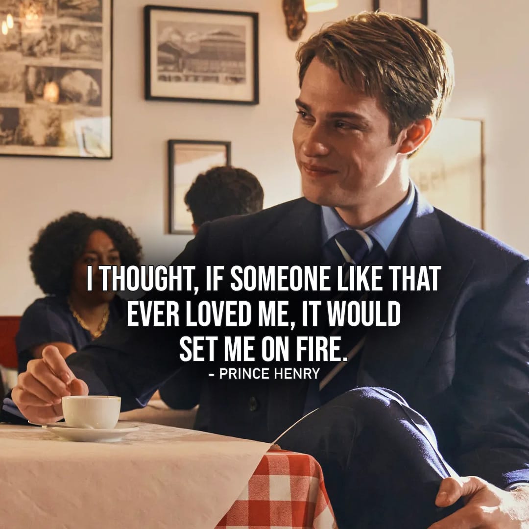Prince Henry Quotes - One of the best quotes by Henry from Red, White & Royal Blue: "I thought, if someone like that ever loved me, it would set me on fire." (From Henry's email to Alex)