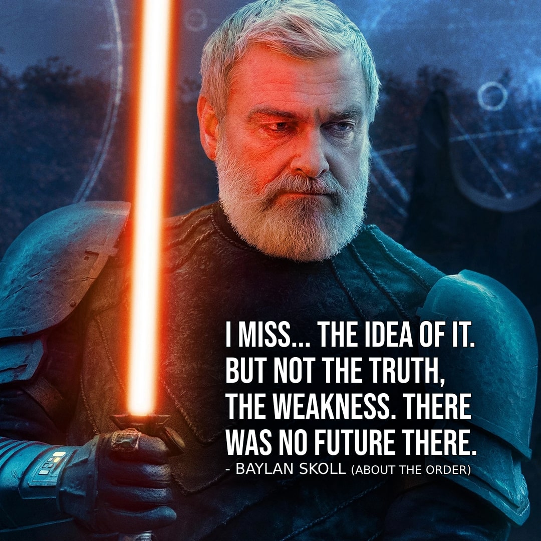 Ahsoka (2023) Quotes - One of the best quotes from Ahsoka (2023, Star Wars Series) - Baylan Skoll - "I miss... the idea of it. But not the truth, the weakness. There was no future there." - Baylan Skoll