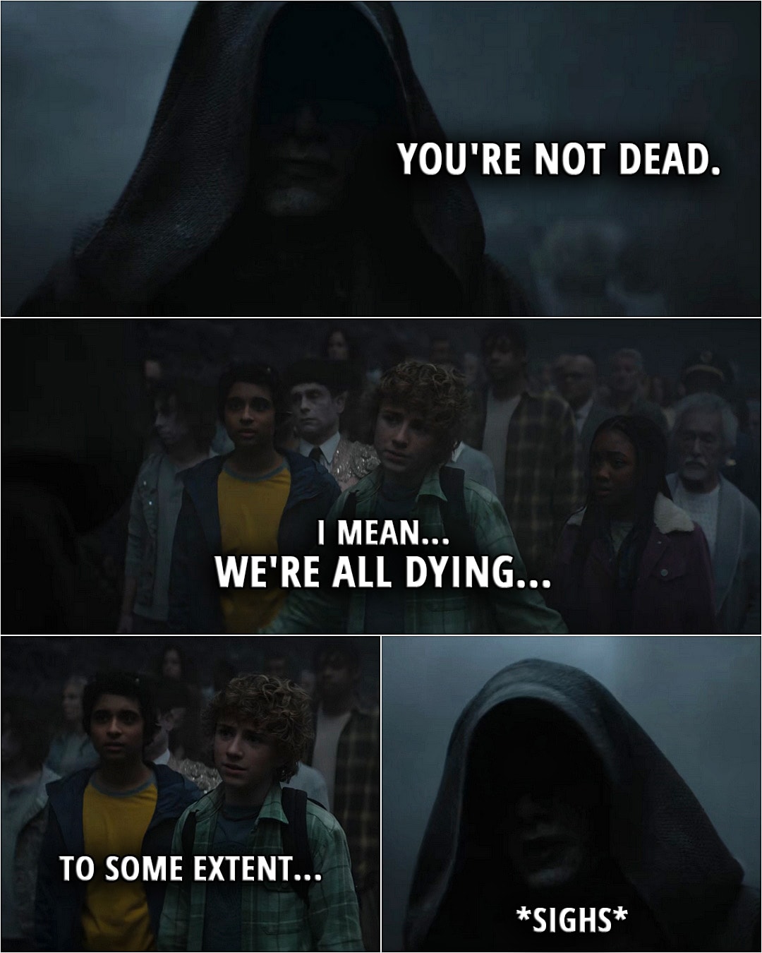 Quote from Percy Jackson and the Olympians 1x07 | (In the underworld...) Charon: You're not dead. Percy Jackson: I mean... we're all dying... to some extent. (Charon sighs and we can almost see the eye-roll under his cape)