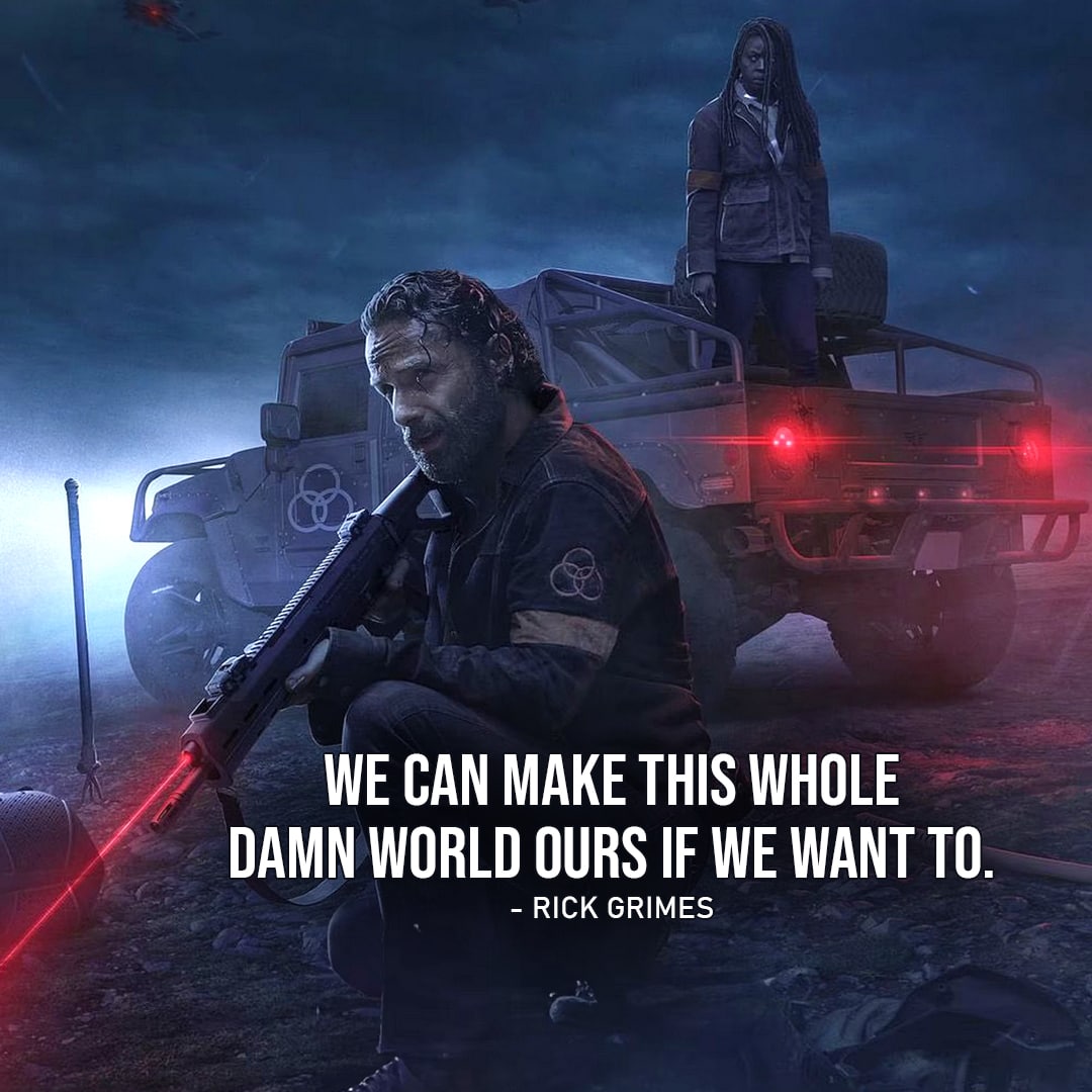 One of the best quotes from the series The Walking Dead: The Ones Who Live | "We can make this whole damn world ours if we want to." - Rick Grimes (to Michonne, Ep. 1x04)