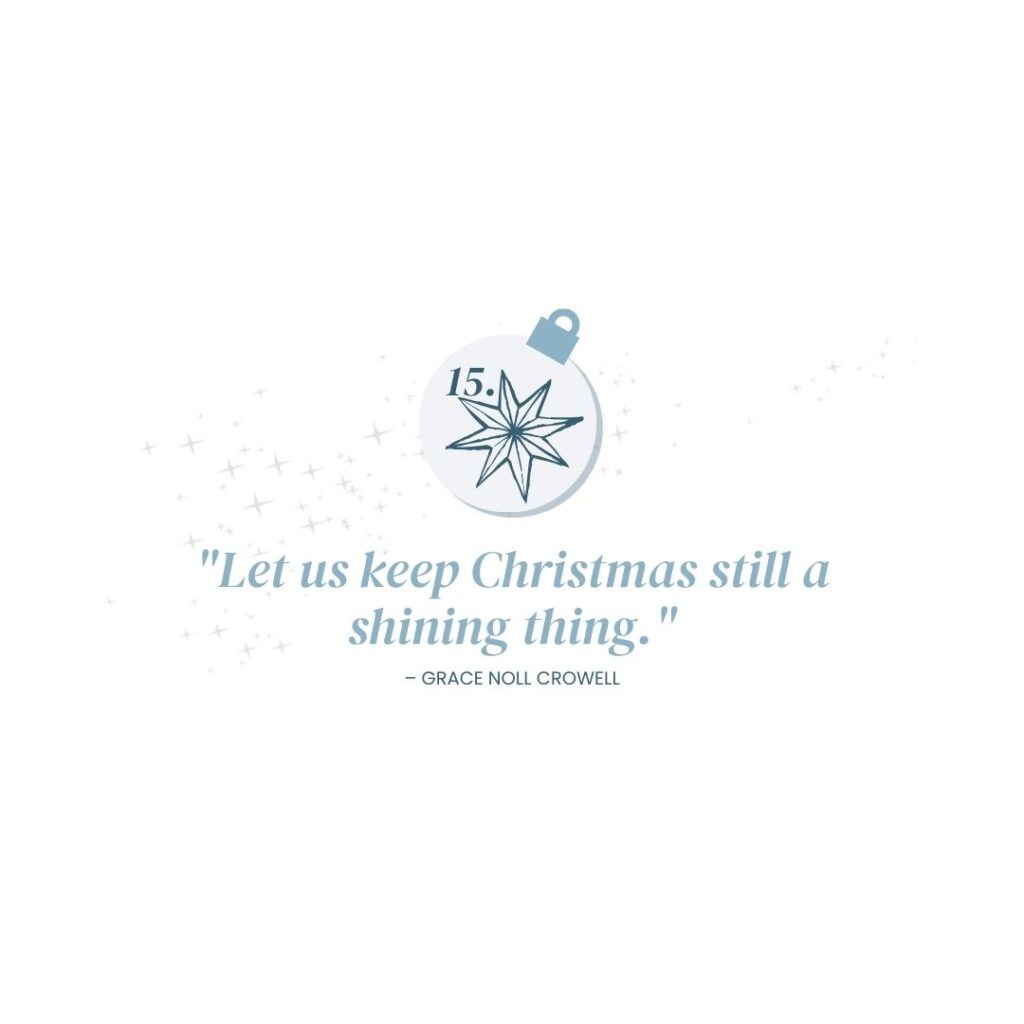 December 15: "Let us keep Christmas still a shining thing." – Grace Noll Crowell