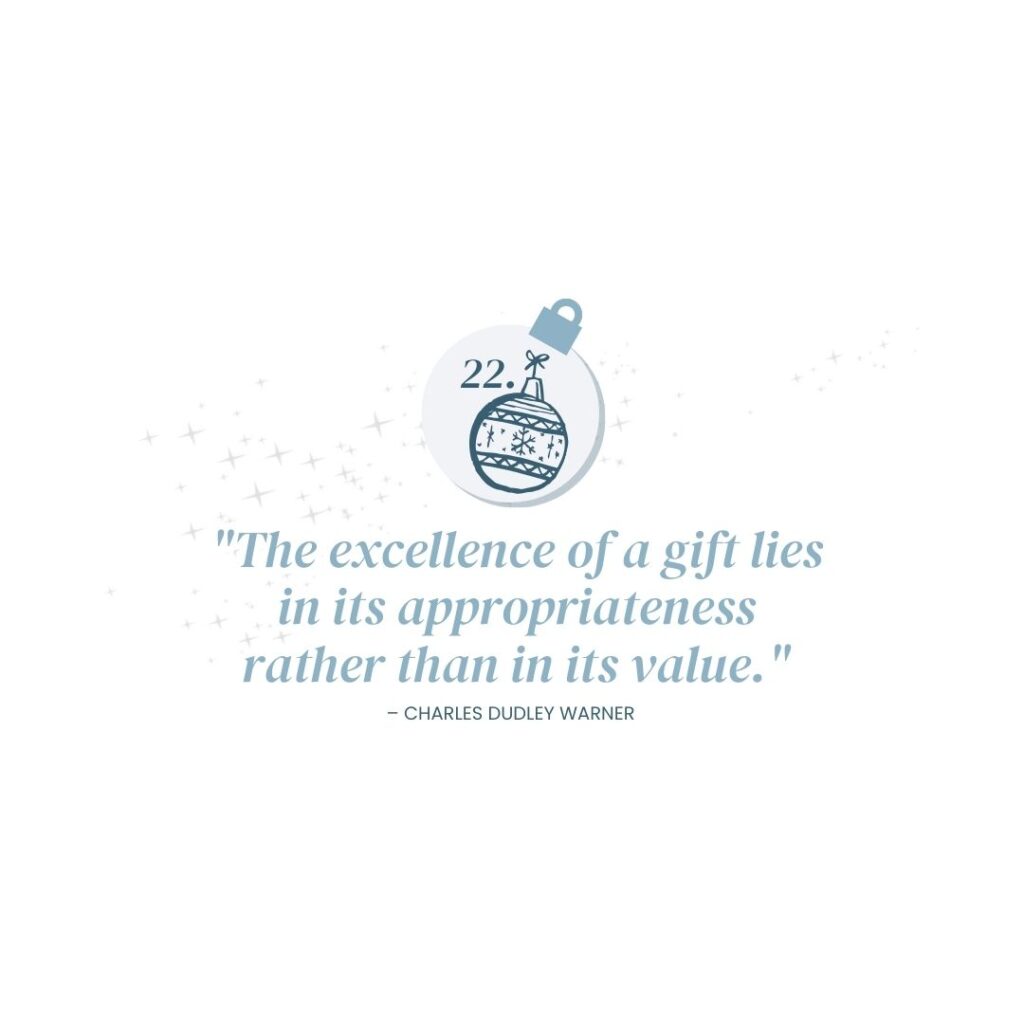 December 22: "The excellence of a gift lies in its appropriateness rather than in its value." - Charles Dudley Warner