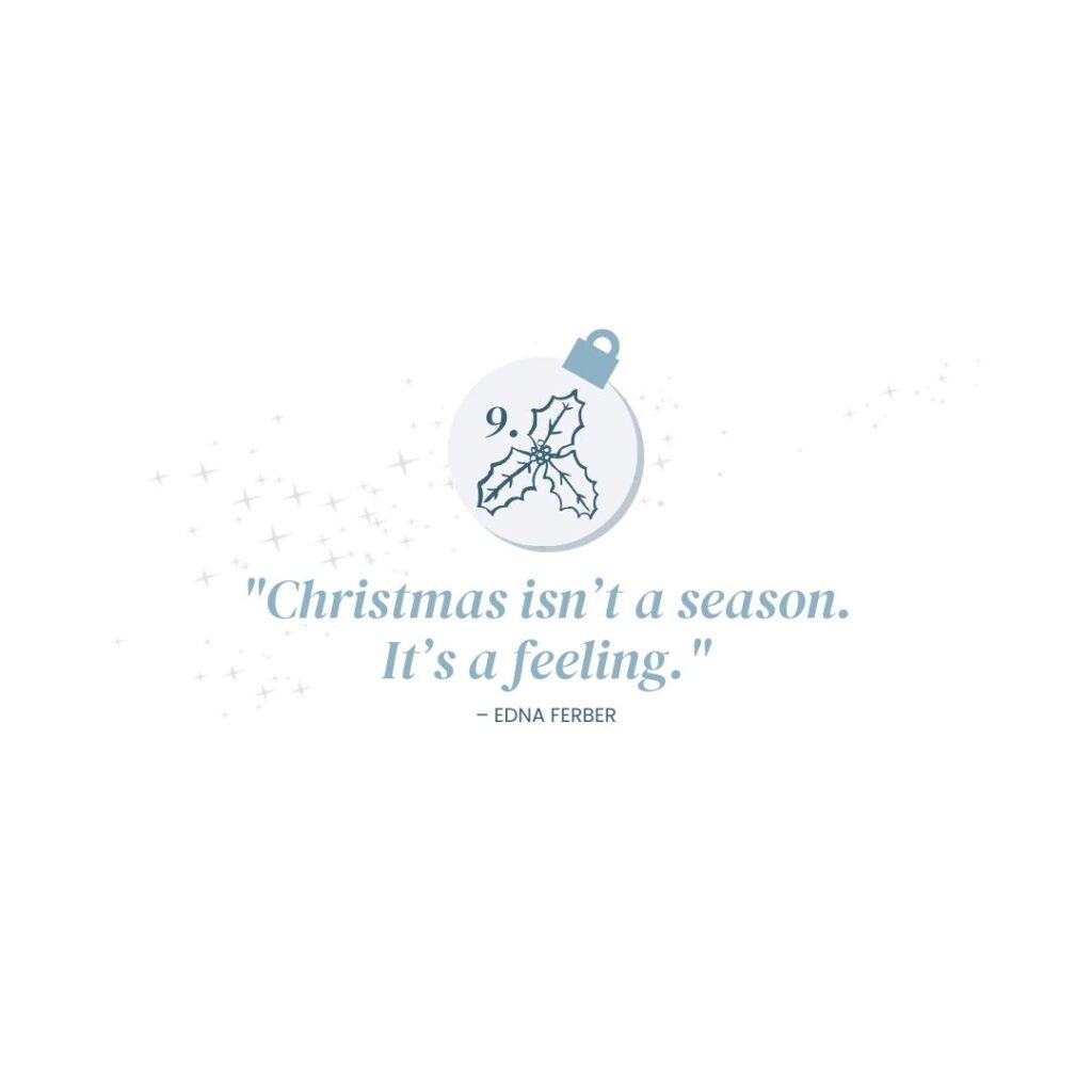 December 9: "Christmas isn’t a season. It’s a feeling." – Edna Ferber