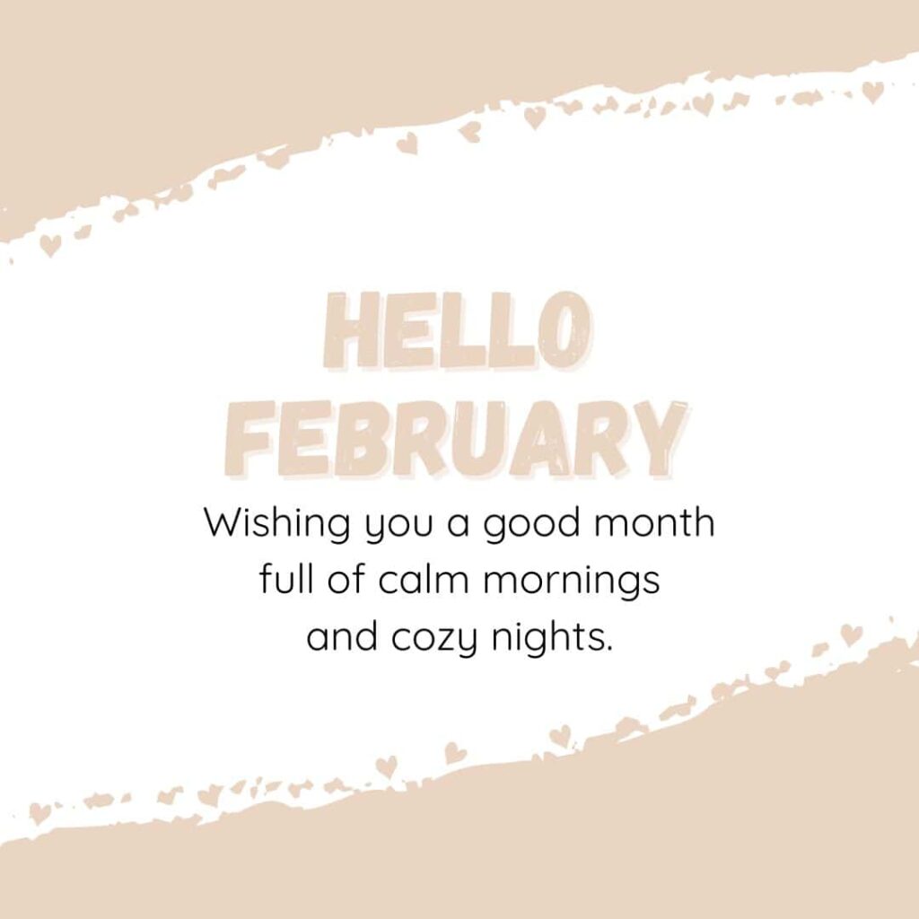 Hello February! Wishing you a good month full of calm mornings and cozy nights.