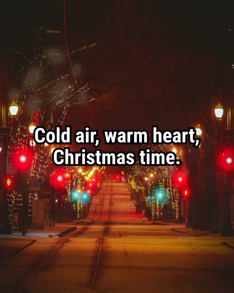 Relatable Christmas Quote: "Cold air, warm heart, Christmas time."