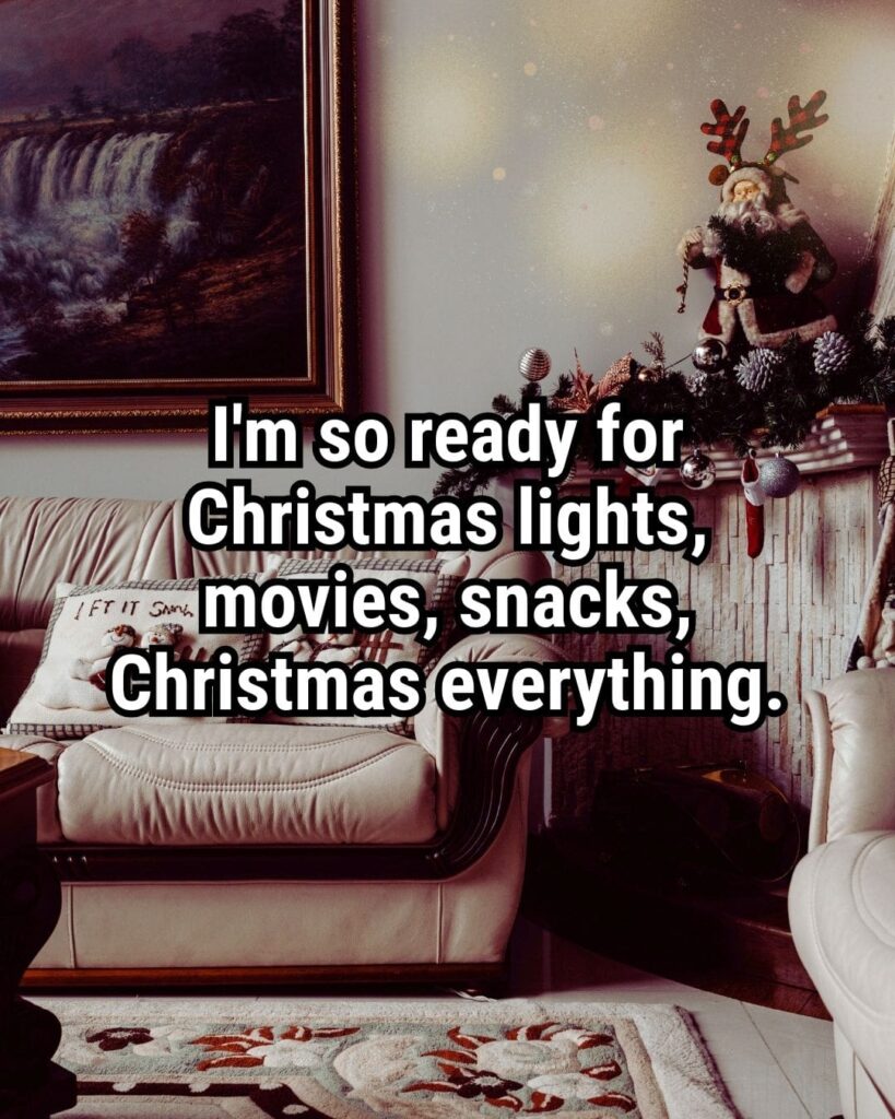 Relatable Christmas Quote: "I'm so ready for Christmas lights, movies, snacks - Christmas everything."