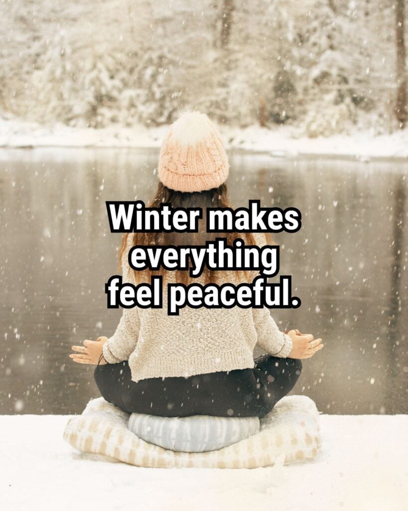 Relatable Quote about Winter: "Winter makes everything feel peaceful."