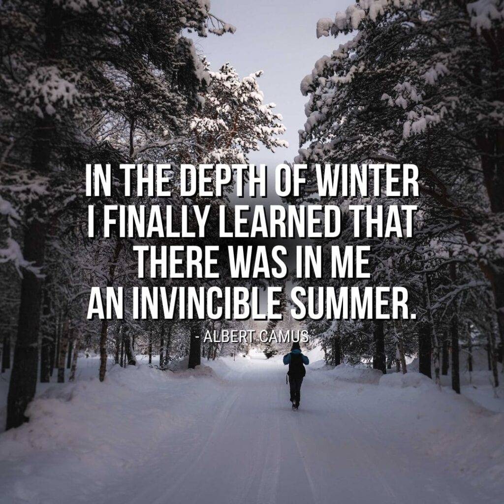 Quote about Winter: "In the depth of winter I finally learned that there was in me an invincible summer." - Albert Camus