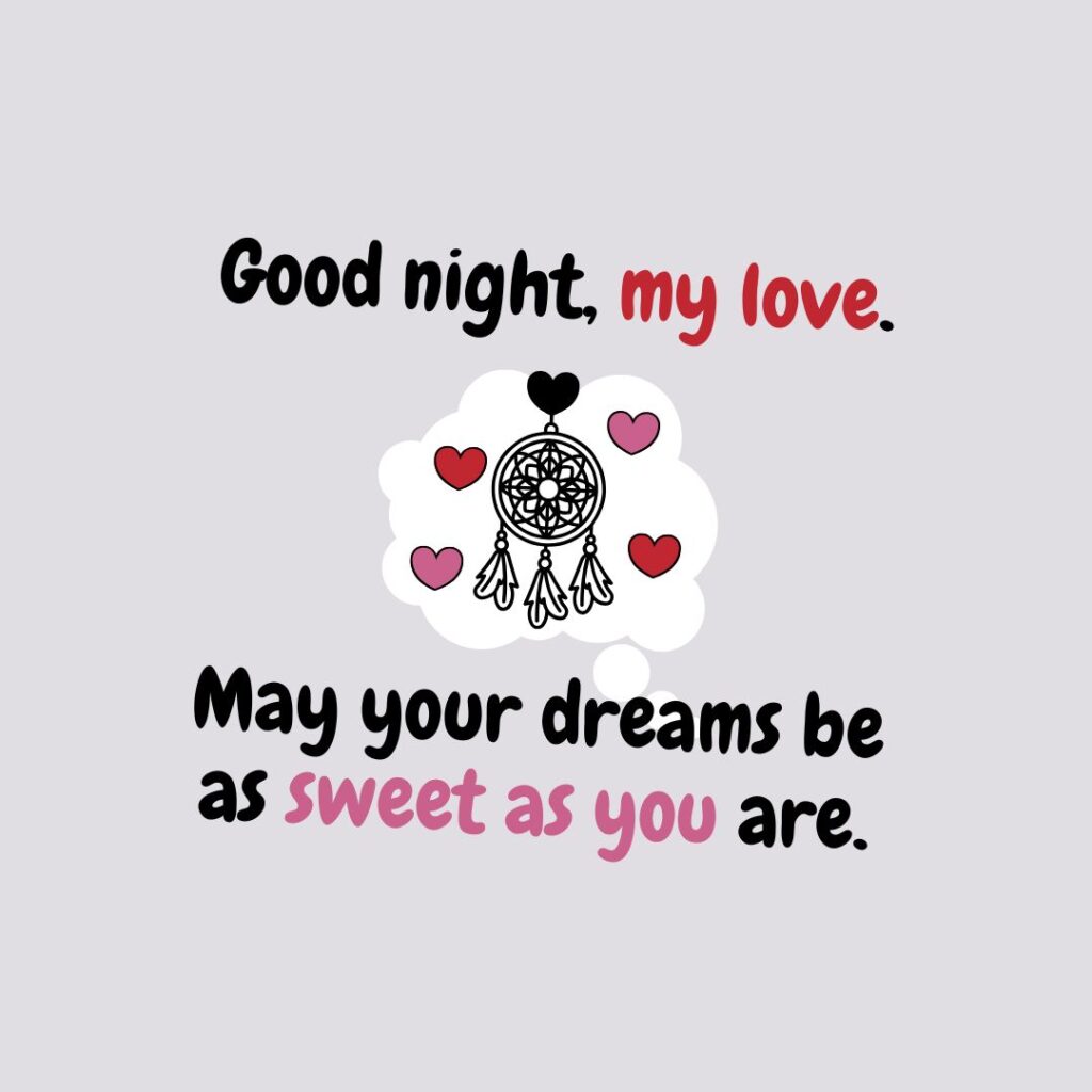 Good night, my love. May your dreams be as sweet as you are.