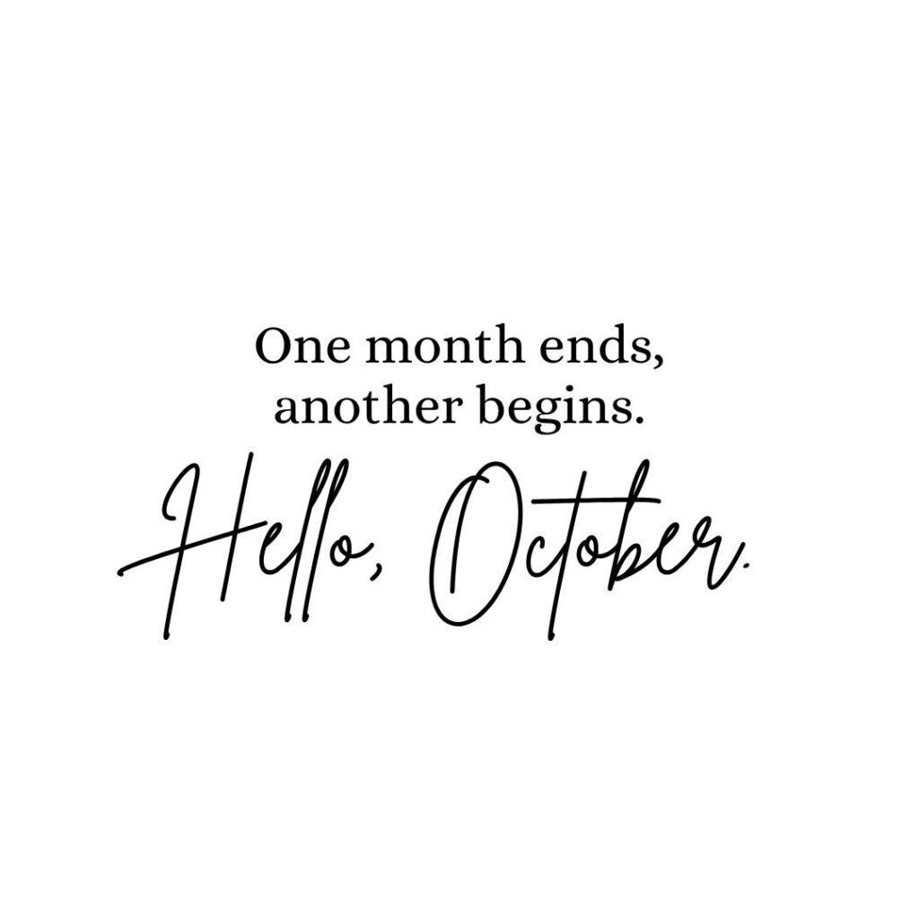 "One month ends, another begins. Hello, October." October quote in simple black and white aesthetic